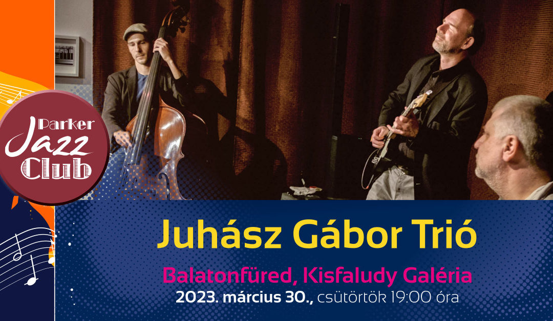 Parker Jazz Club Balatonfüred Juhász Gábor Trió-2023.03.30