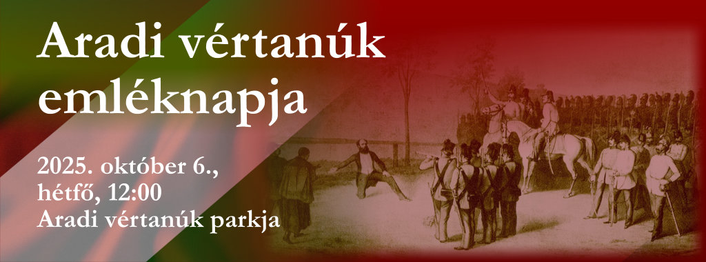 1848-49-es szabadságharc aradi vértanúi tiszteletére rendezendő megemlékezés 2025.10.06. 12:00 Aradi Vértanúk Parkja