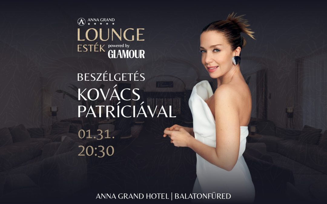 Lounge esték – Beszélgetés Kovács Patríciával 2026.01.31. 20:30 Anna Grand Hotel