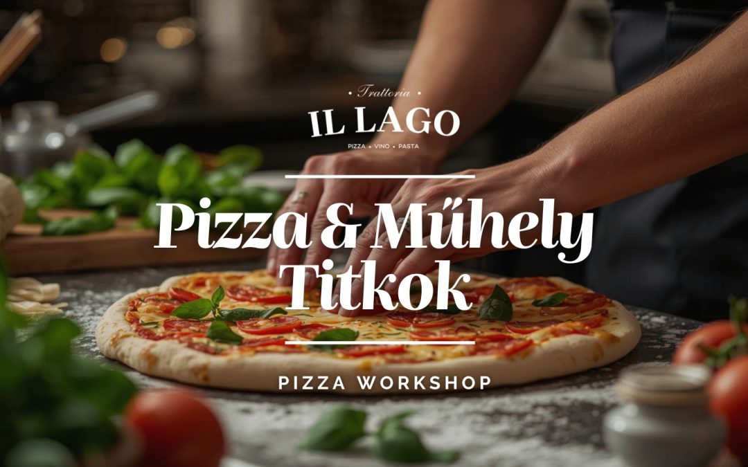 Pizza és műhelytitkok – Pizzakészítő workshop 2026.04.23. 16:30 Trattoria il Lago